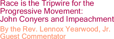 Race is the Tripwire for the Progressive Movement: John Conyers and Impeachment