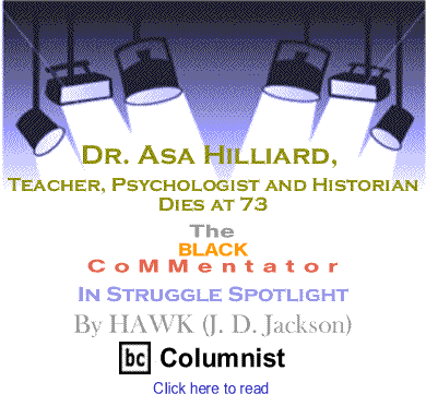 Dr. Asa Hilliard, Teacher, Psychologist and Historian Dies at 73: The BlackCommentator In Struggle Spotlight By HAWK (J. D. Jackson), 