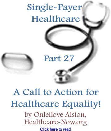 A Call to Action for Healthcare Equality! - Single-Payer Healthcare - Part 27 By Onleilove Alston, Healthcare-Now.org