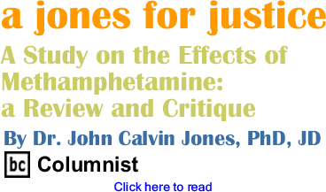 A Study on the Effects of Methamphetamine: a Review and Critique - Jones for Justice By Dr. John Calvin Jones, PhD, JD, BC Columnist