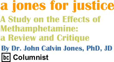 A Study on the Effects of Methamphetamine: a Review and Critique - Jones for Justice By Dr. John Calvin Jones, PhD, JD, BC Columnist