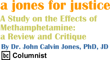 A Study on the Effects of Methamphetamine:&nbsp;a Review and Critique - Jones for Justice By Dr. John Calvin Jones, PhD, JD, BC Columnist
