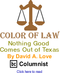 Nothing Good Comes Out of Texas - Color of Law By David A. Love, BC Columnist
