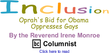 Oprah's Bid for Obama Oppresses Gays - Inclusion - By the Reverend Irene Monroe, BC Columnist