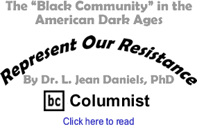 Represent Our Resistance: The "Black Community" in the American Dark Ages By Dr. Jean L. Daniels, BC Columnist