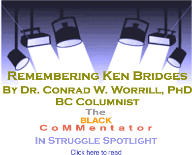 The BlackCommentator In Struggle Spotlight: Remembering Ken Bridges By Dr. Conrad W. Worrill, PhD, BC Columnist