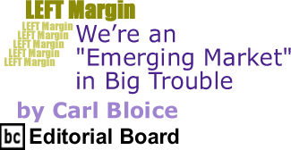 We’re an "Emerging Market" in Big Trouble - Left Margin By Carl Bloice, BC Editorial Board