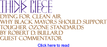 Think Piece: Dying for Clean Air - Why Black Mayors Should Support Tougher Ozone Standards By Robert D. Bullard, Guest Commentator