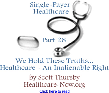 We Hold These Truths... Healthcare - An Inalienable Right - Single-Payer Healthcare - Part 28 By Scott Thursby, Healthcare-NOW.org