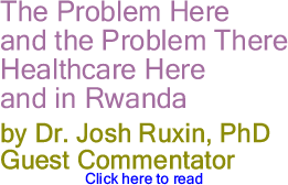 The Problem Here and the Problem There - Healthcare Here and in Rwanda By Dr. Josh Ruxin, PhD, Guest Commentator