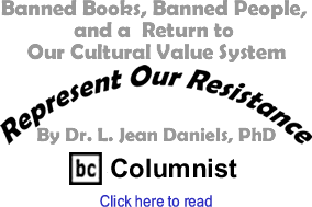 Represent Our Resistance: Banned Books, Banned People, and A Return to Our Cultural Value System By Dr. Jean L. Daniels, BC Columnist