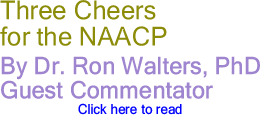 Three Cheers for the NAACP By Dr. Ron Walters, PhD, Guest Commentator