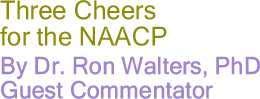 Three Cheers for the NAACP By Dr. Ron Walters, PhD, Guest Commentator