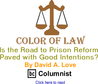 Is the Road to Prison Reform Paved with Good Intentions? - Color of Law By David A. Love, BC Columnist