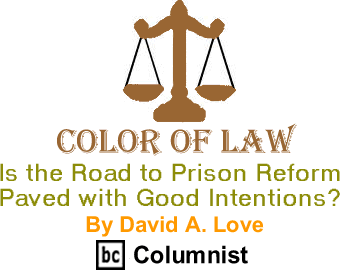 Is the Road to Prison Reform Paved with Good Intentions? - Color of Law By David A. Love, BC Columnist