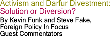 Activism and Darfur: Divestment: Solution or Diversion? By Kevin Funk and Steve Fake, Foreign Policy In Focus, Guest Commentators