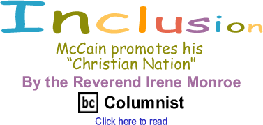 McCain promotes his "Christian Nation" - Inclusion By the Reverend Irene Monroe, BC Columnist