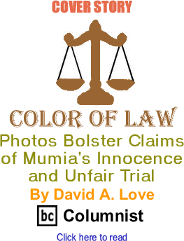 Cover Story: Photos Bolster Claims of Mumia's Innocence and Unfair Trial - Color of Law By David A. Love, BC Columnist