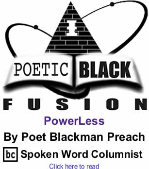 PowerLess - Poetic Black Fusion By Poet Blackman Preach, BC Spoken Word Columnist 
