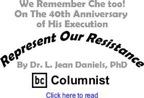 We Remember Che Too! On the 40th Anniversary of His Execution - Represent Our Resistance By Dr. Jean L. Daniels, BC Columnist