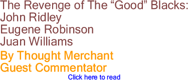 The Revenge of The "Good" Blacks: John Ridley, Eugene Robinson, Juan Williams By Thought Merchant, Guest Commentator