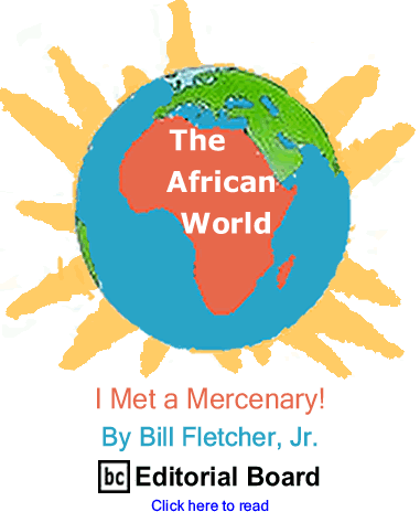 I Met a Mercenary! - The African World By Bill Fletcher, Jr., BC Editorial Board