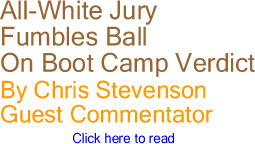 All-White Jury Fumbles Ball on Boot Camp Verdict By Chris Stevenson, Guest Commentator