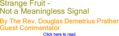 Strange Fruit - Not a Meaningless Signal By The Rev. Douglas Demetrius Prather, Guest Commentator