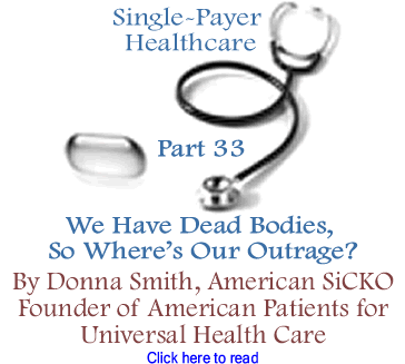 We Have Dead Bodies, So Where’s Our Outrage? - Single-Payer Healthcare - Part 33 By Donna Smith, American SiCKO, Founder of American Patients for Universal Health Care 