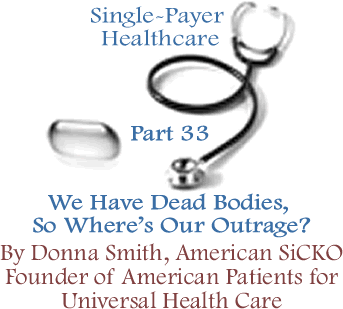 We Have Dead Bodies, So Where’s Our Outrage? - Single-Payer Healthcare - Part 33 By Donna Smith, American SiCKO, Founder of American Patients for Universal Health Care 
