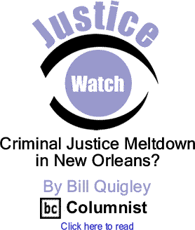 Criminal Justice Meltdown in New Orleans? - Justice Watch By Bill Quigley, BC Columnist 