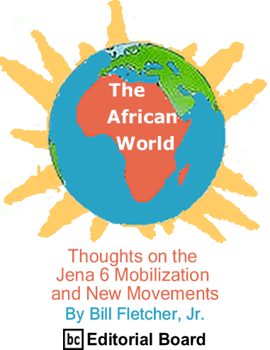 Thoughts on the Jena 6 Mobilization and New Movements - The African World By Bill Fletcher, Jr., BC Editorial Board