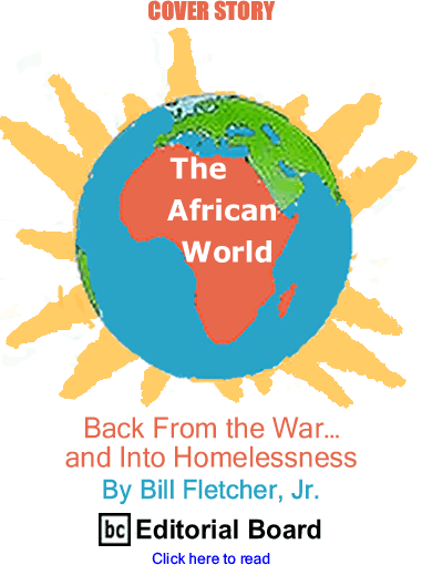 Cover Story: Back From the War... and Into Homelessness - The African World By Bill Fletcher, Jr., BC Editorial Board 