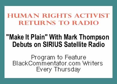 Human Rights Activist Returns to Radio - "Make It Plain" With Mark Thompson Debuts on SIRIUS Satellite Radio - Program to eature BlackCommentator.com Writers Every Thursday