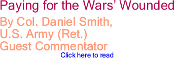 Paying for the Wars' Wounded By Col. Daniel Smith, U.S. Army (Ret.), Guest Commentator