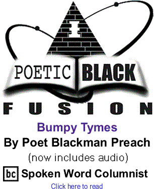 Bumpy Tymes - Poetic Black Fusion By Poet Blackman Preach, BC Spoken Word Columnist (now includes audio)