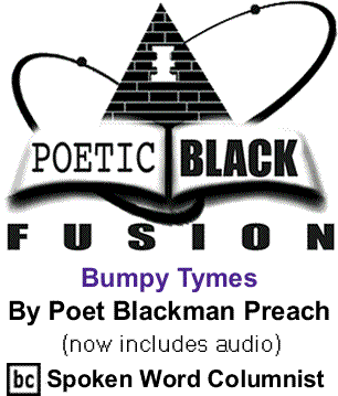 Bumpy Tymes - Poetic Black Fusion By Poet Blackman Preach, BC Spoken Word Columnist (now includes audio)