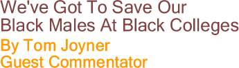 We've Got To Save Our Black Males At Black Colleges By Tom Joyner, Guest Commentator