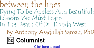 Dying To Be Ageless And Beautiful: Lessons We Must Learn In The Death Of Dr. Donda West - Between The Lines By Anthony Asadullah Samad, BC Columnist