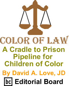 A Cradle to Prison Pipeline for Children of Color - Color of Law By David A. Love, BC Editorial Board
