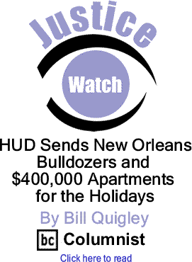HUD Sends New Orleans Bulldozers and $400,000 Apartments for the Holidays - Justice Watch By Bill Quigley, BC Columnist
