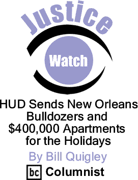 HUD Sends New Orleans Bulldozers and $400,000 Apartments for the Holidays - Justice Watch By Bill Quigley, BC Columnist