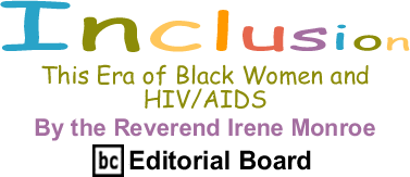 This Era of Black Women and HIV/AIDS - Inclusion By the Reverend Irene Monroe, BC Editorial Board