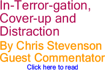 In-Terror-gation, Cover-up and Distraction By Chris Stevenson, Guest Commentator