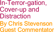 In-Terror-gation, Cover-up and Distraction By Chris Stevenson, Guest Commentator