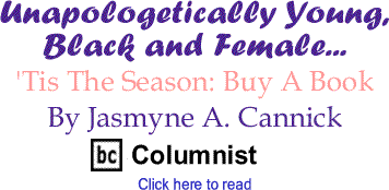 'Tis The Season: Buy A Book - Unapologetically Young, Black and Female By Jasmyne A. Cannick, BC Columnist