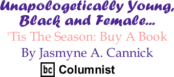 'Tis The Season: Buy A Book - Unapologetically Young, Black and Female By Jasmyne A. Cannick, BC Columnist