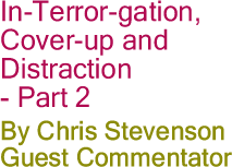In-Terror-gation, Cover-up and Distraction - Part 2 By Chris Stevenson, Guest Commentator