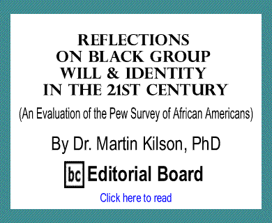 Reflections On Black Group Will & Identity in the 21ST Century (An Evaluation of the Pew Survey of African Americans) By Dr. Martin Kilson, PhD, BC Editorial Board 