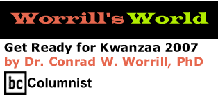Get Ready for Kwanzaa 2007 - Worrill's World By Dr. Conrad W. Worrill, BC Columnist